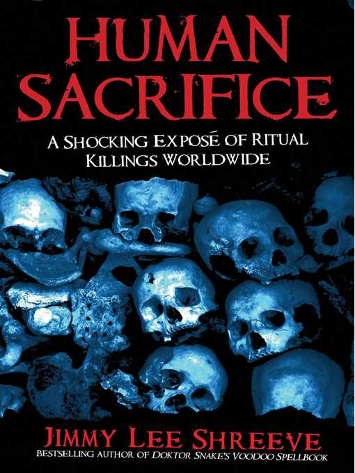 Title details for Human Sacrifice: a Shocking Exposé of Ritual Killings Worldwide by Jimmy Lee Shreeve - Available